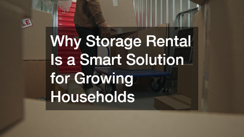 Why Storage Rental Is a Smart Solution for Growing Households