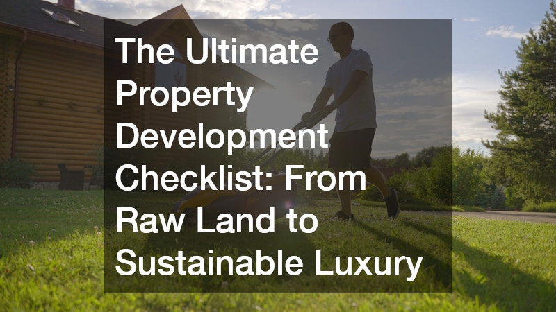 The Ultimate Property Development Checklist From Raw Land to Sustainable Luxury