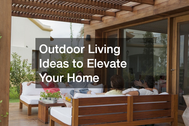 Outdoor Living Ideas to Elevate Your Home