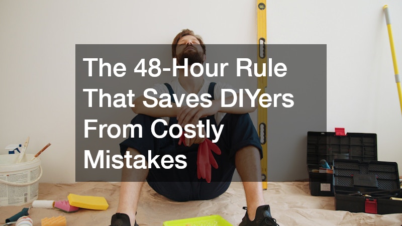 The 48-Hour Rule That Saves DIYers From Costly Mistakes