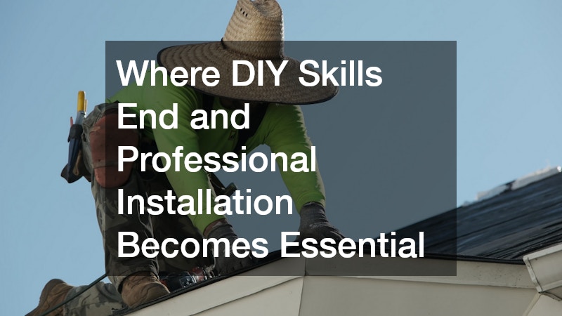 Where DIY Skills End and Professional Installation Becomes Essential