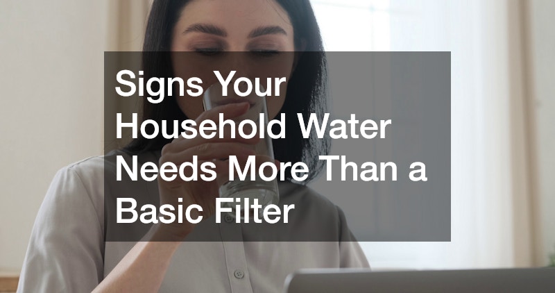 Signs Your Household Water Needs More Than a Basic Filter