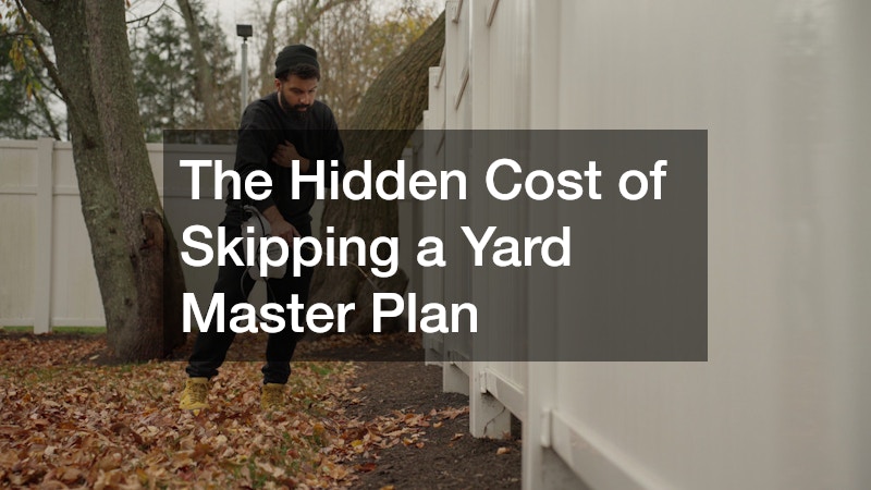 The Hidden Cost of Skipping a Yard Master Plan