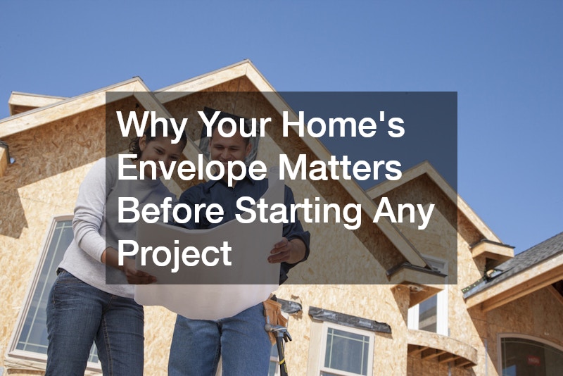 Why Your Home’s Envelope Matters Before Starting Any Project
