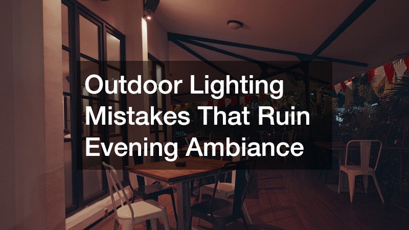 Outdoor Lighting Mistakes That Ruin Evening Ambiance